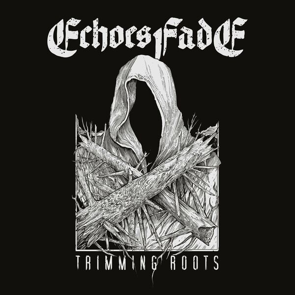 Echoes Fade - Trimming Roots [single] (2022)