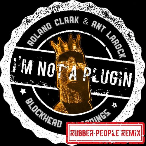  Roland Clark & Ant LaRock - I'm Not A Plugin (Rubber People Remix) (2023) 