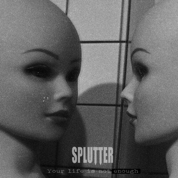 Splutter - Your Life Is Not Enough [single] (2023)