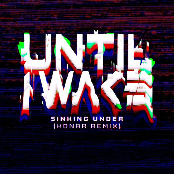 Until I Wake - Sinking Under (KONAR Remix) [single] (2022)