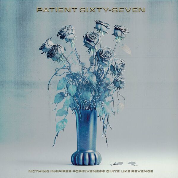 Patient Sixty-Seven - Nothing Inspires Forgiveness Quite Like Revenge [single] (2024)