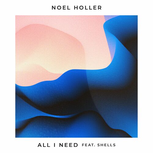  Noel Holler - All I Need (Feat. Shells) (2024) 