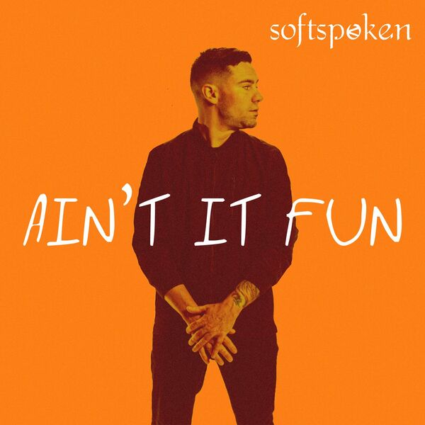 Softspoken - Ain't It Fun [single] (2021)