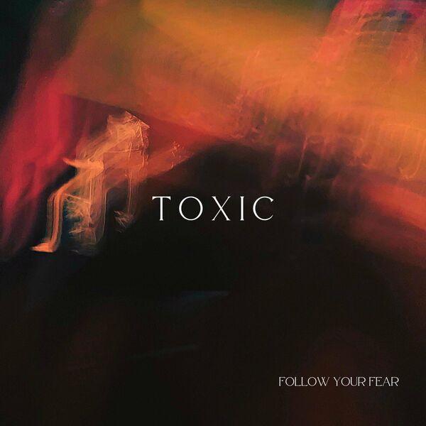 Follow Your Fear - Toxic [single] (2022)