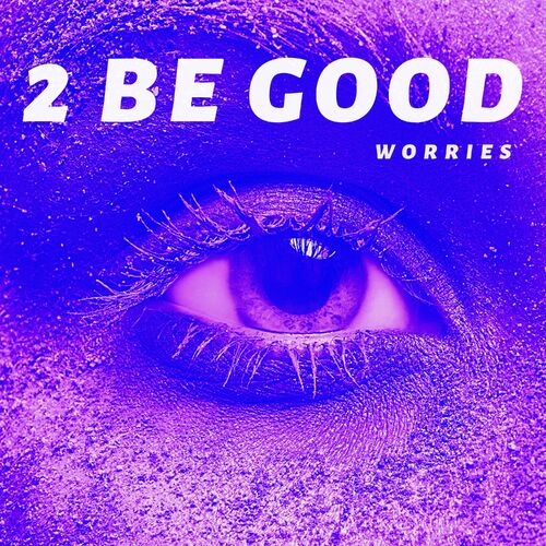  2 Be Good - Worries (2024) 