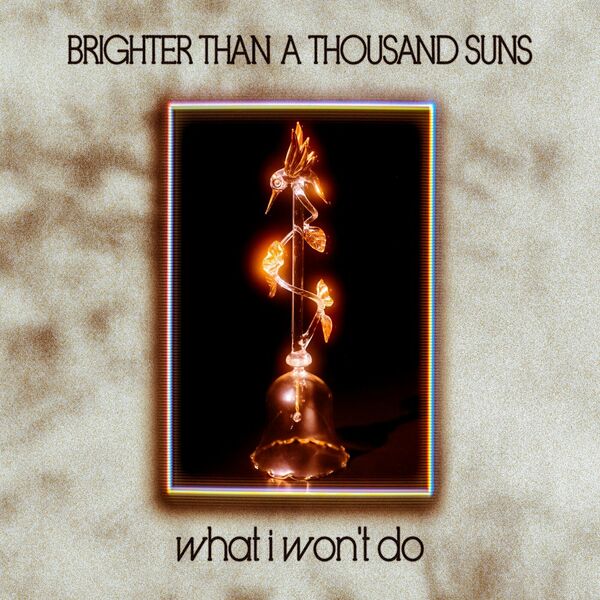 Brighter Than a Thousand Suns - What I Won't Do [single] (2023)