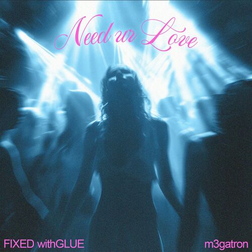  Fixed withGlue x M3GATRON - Need Your Love (2024) 