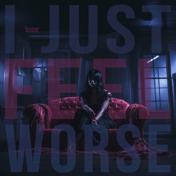 LEAVE. - I Just Feel Worse [single] (2023)
