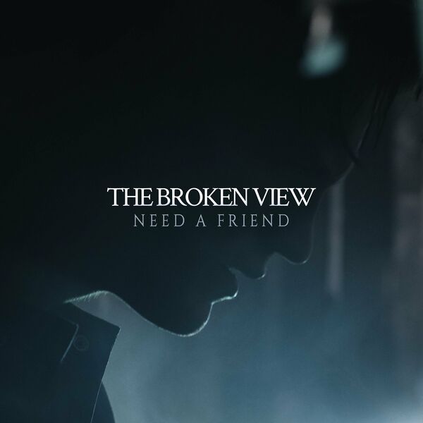 The Broken View - Need A Friend [single] (2023)