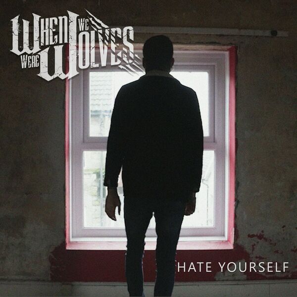 When We Were Wolves - Hate Yourself [single] (2024)